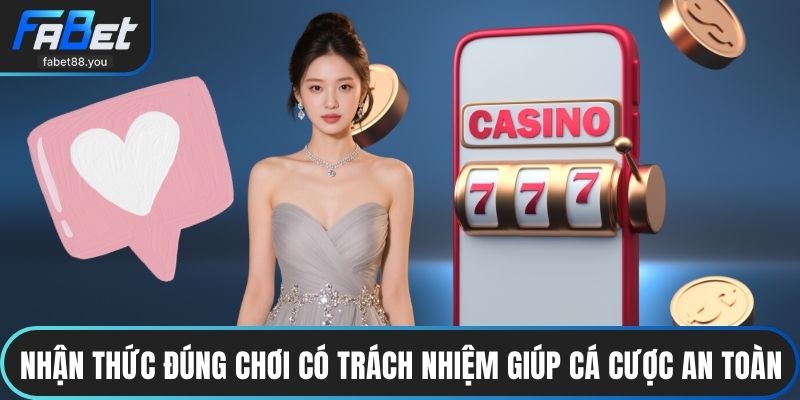 Chơi Có Trách Nhiệm - Giải Trí An Toàn Tại Nhà Cái FABET